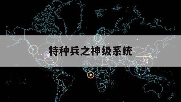 特种兵之神级系统（特种兵之神级系统陈阳txt）