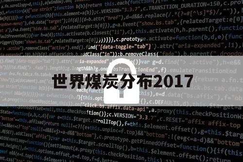 世界煤炭分布2017（世界煤炭分布特点）