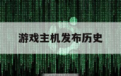 游戏主机发布历史（游戏发售历史）