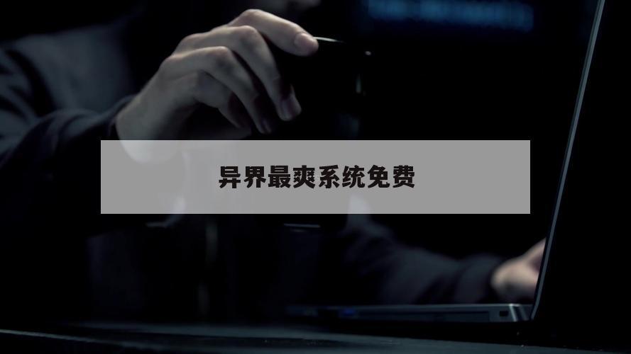 异界最爽系统免费（异界最爽系统txt八零）