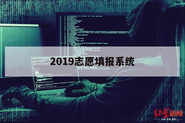 2019志愿填报系统（志愿填报系统平台）