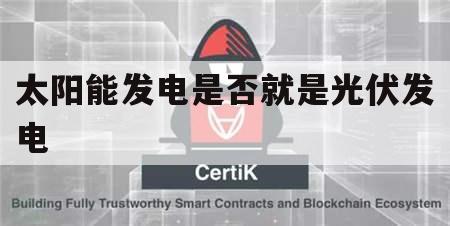 太阳能发电是否就是光伏发电（太阳能是不是光伏发电）