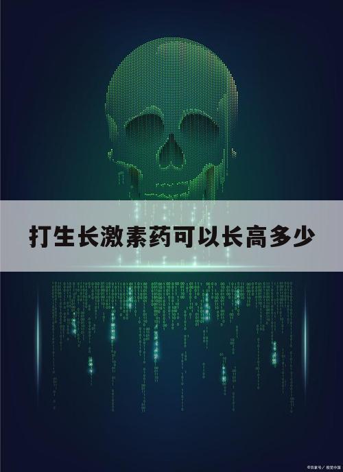 打生长激素药可以长高多少（生长激素打了能长高吗）