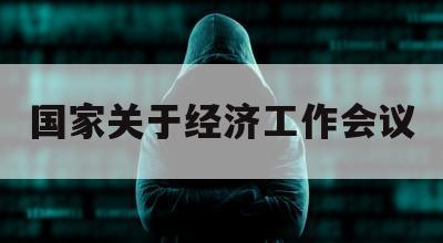 国家关于经济工作会议（关于经济的会议）