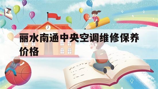 丽水南通中央空调维修保养价格（丽水大金中央空调售后维修）