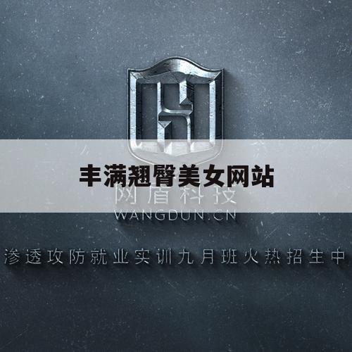 丰满翘臀美女网站（大屁股美女翘臀丰满）