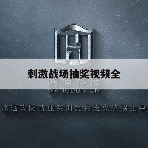 刺激战场抽奖视频全（刺激战场抽奖活动）