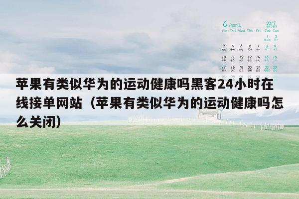 苹果有类似华为的运动健康吗黑客24小时在线接单网站（苹果有类似华为的运动健康吗怎么关闭）