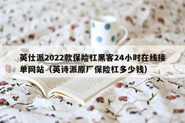 英仕派2022款保险杠黑客24小时在线接单网站（英诗派原厂保险杠多少钱）