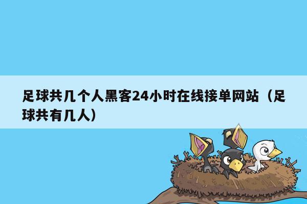 足球共几个人黑客24小时在线接单网站（足球共有几人）