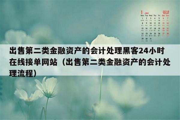 出售第二类金融资产的会计处理黑客24小时在线接单网站（出售第二类金融资产的会计处理流程）