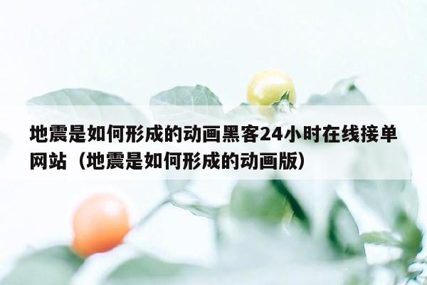 地震是如何形成的动画黑客24小时在线接单网站（地震是如何形成的动画版）