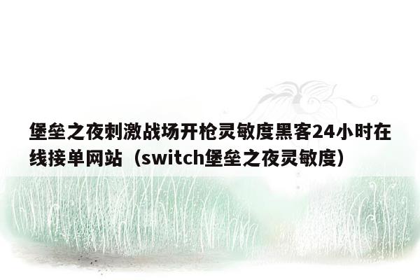 堡垒之夜刺激战场开枪灵敏度黑客24小时在线接单网站（switch堡垒之夜灵敏度）