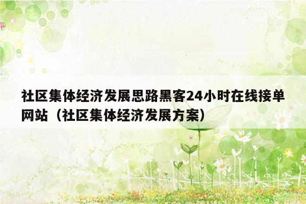 社区集体经济发展思路黑客24小时在线接单网站（社区集体经济发展方案）