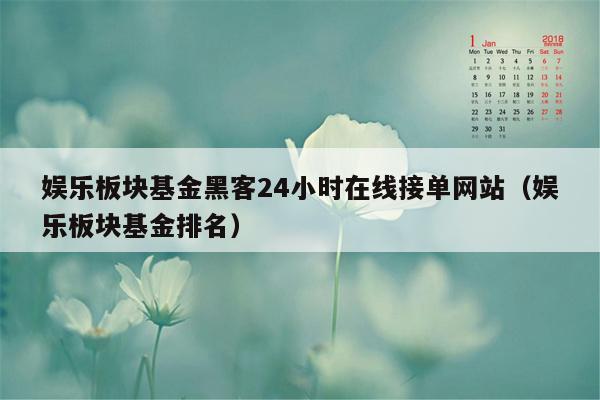 娱乐板块基金黑客24小时在线接单网站（娱乐板块基金排名）
