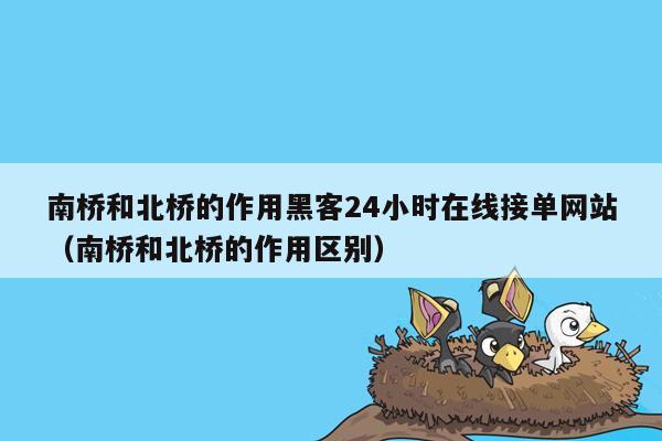 南桥和北桥的作用黑客24小时在线接单网站（南桥和北桥的作用区别）