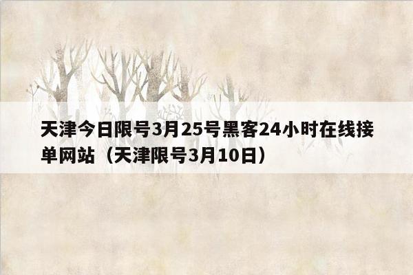 天津今日限号3月25号黑客24小时在线接单网站（天津限号3月10日）